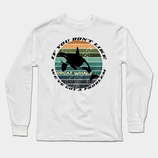 If You Don't Like Orcas Whale We've Got A Problem Long Sleeve T-Shirt